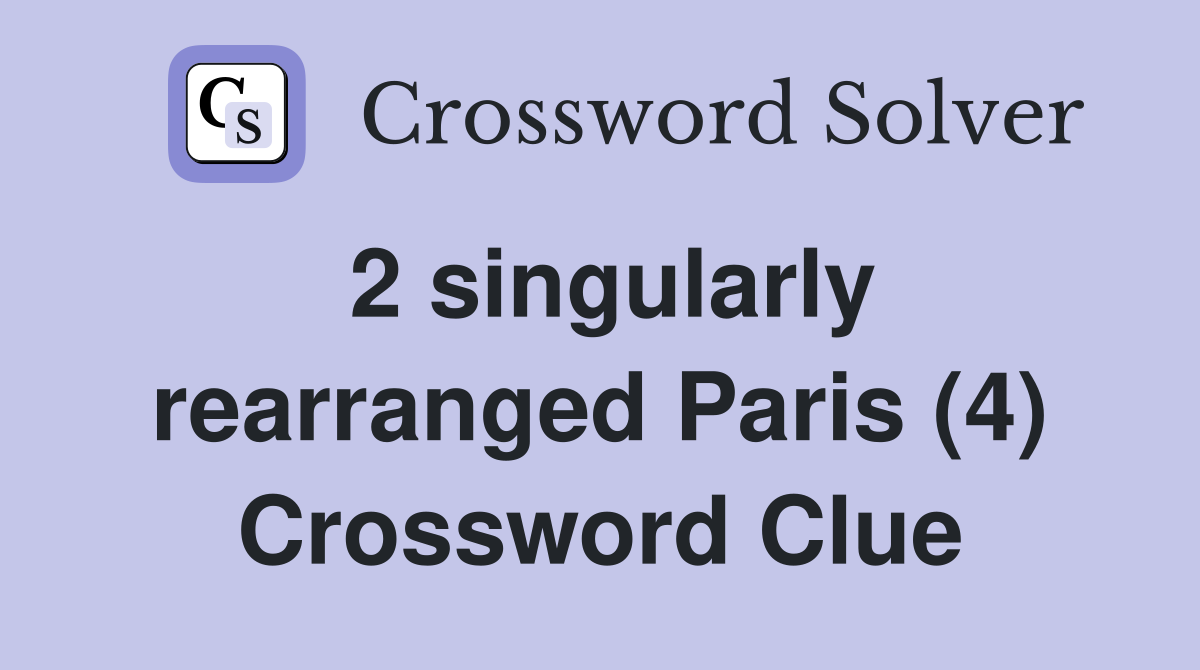 2 singularly rearranged Paris (4) Crossword Clue