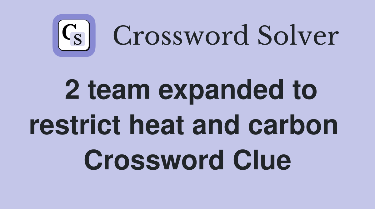 2 team expanded to restrict heat and carbon  Crossword Clue