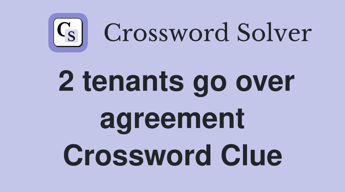 2 tenants go over agreement Crossword Clue