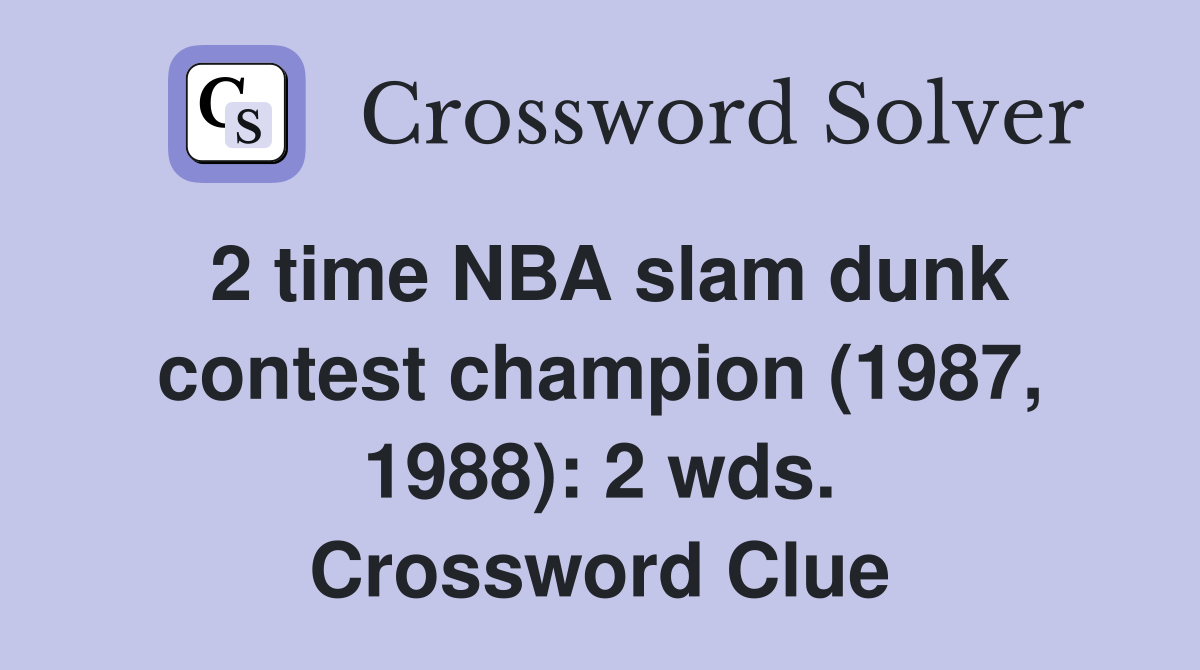 2 time NBA slam dunk contest champion (1987, 1988): 2 wds. Crossword Clue