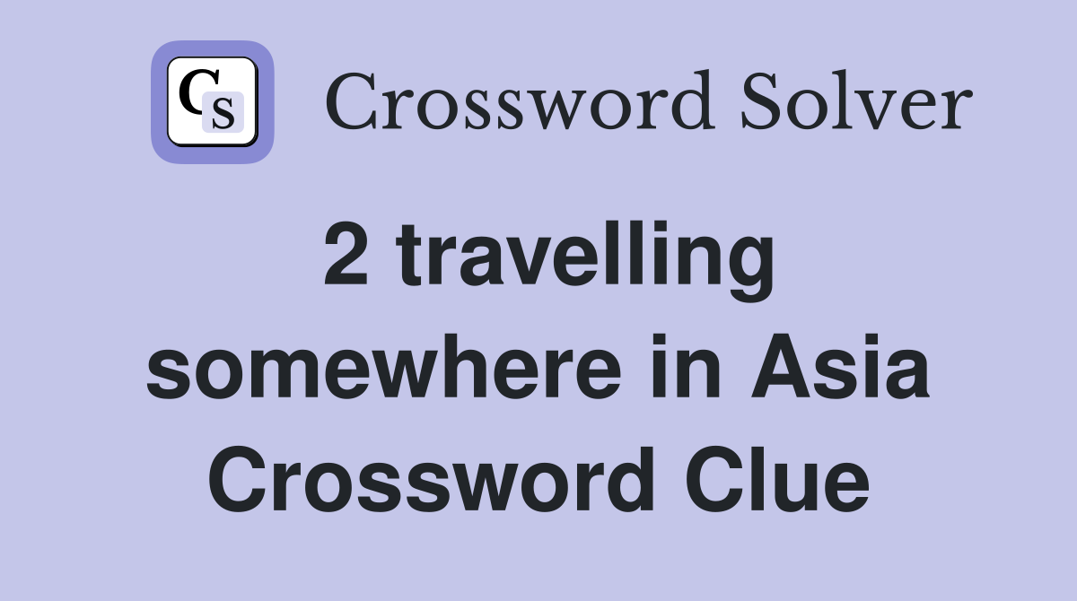 2 travelling somewhere in Asia Crossword Clue