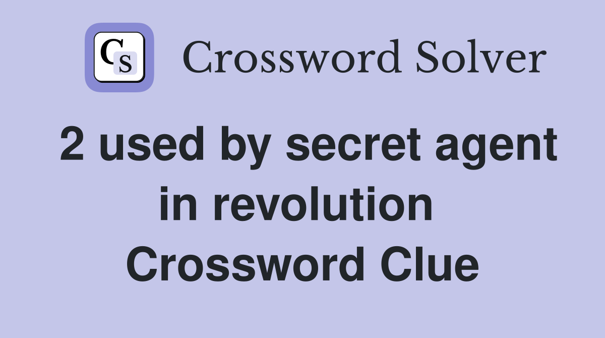 2 used by secret agent in revolution  Crossword Clue