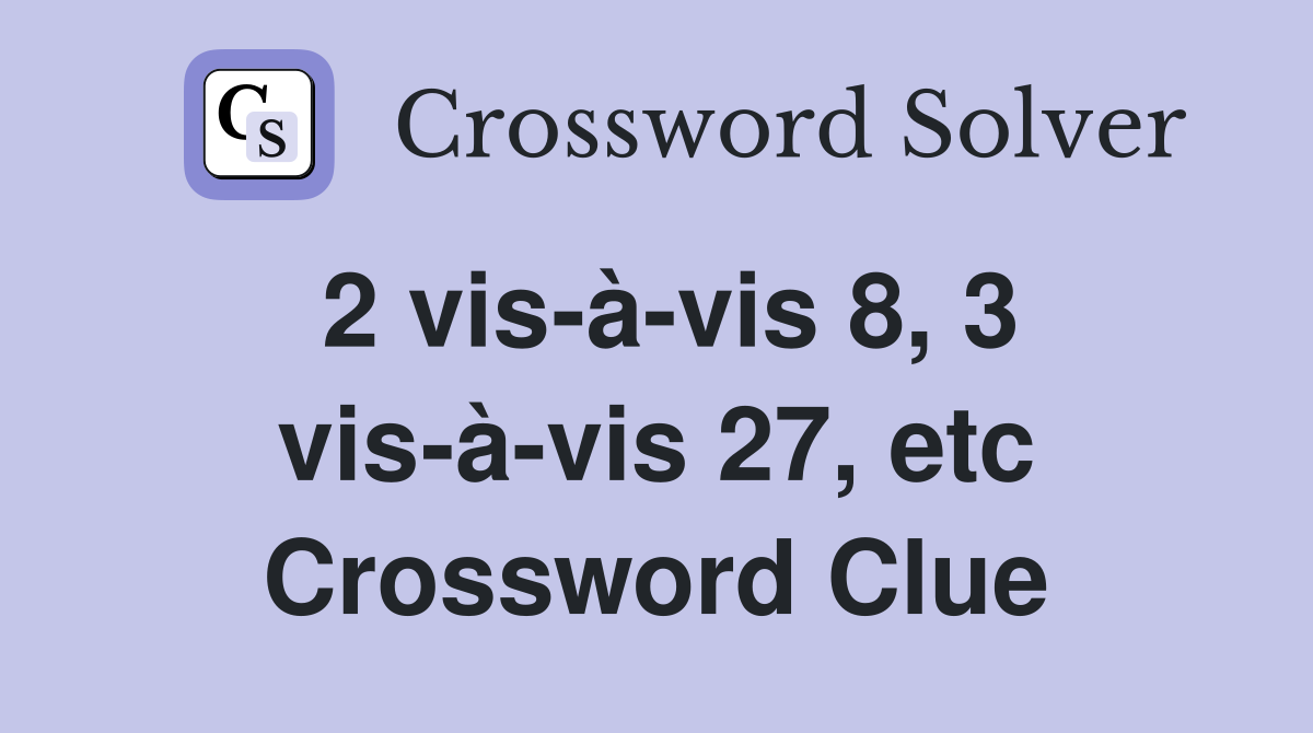 2 vis-à-vis 8, 3 vis-à-vis 27, etc Crossword Clue
