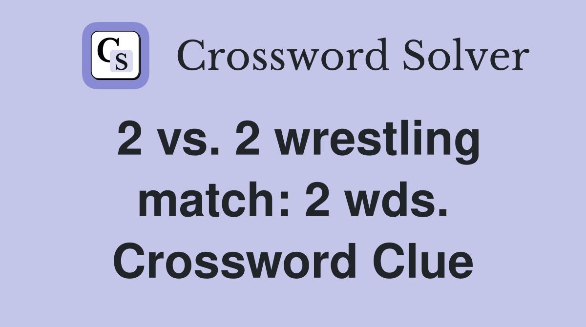 2 vs. 2 wrestling match: 2 wds. Crossword Clue