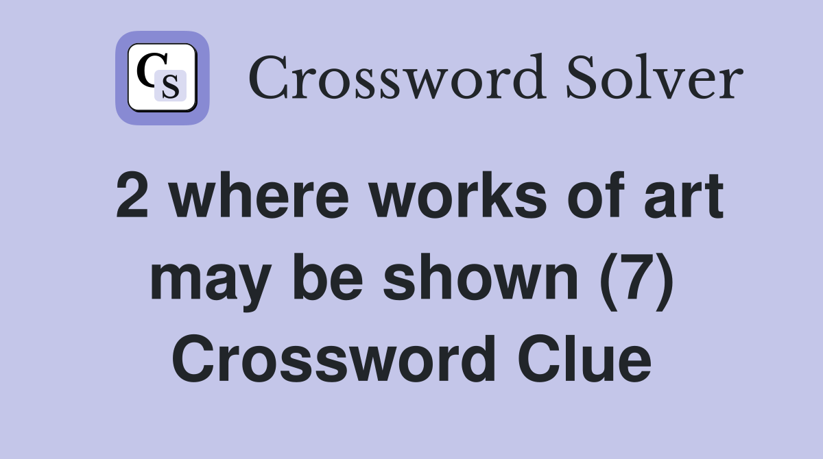 2 where works of art may be shown (7) Crossword Clue