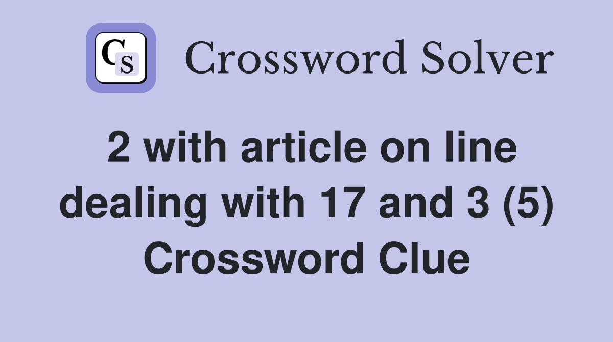 2 with article on line dealing with 17 and 3 (5) Crossword Clue