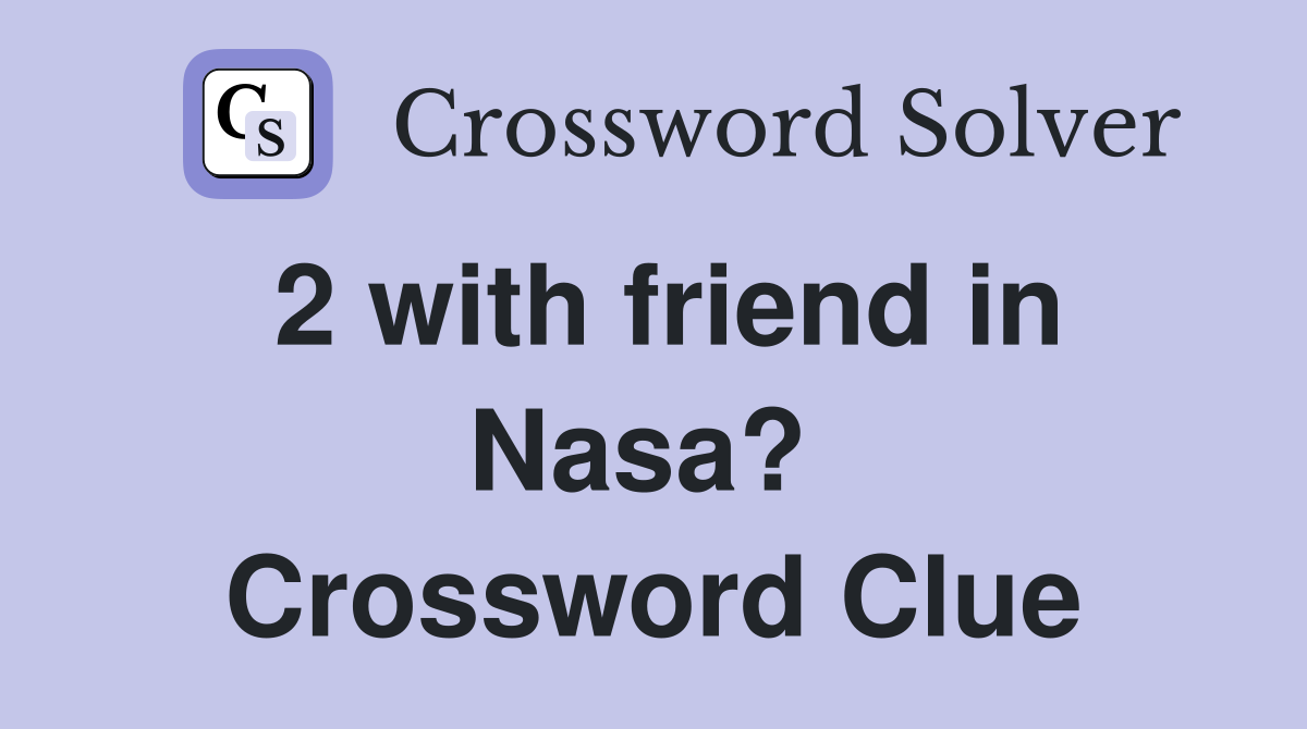 2 with friend in Nasa?  Crossword Clue