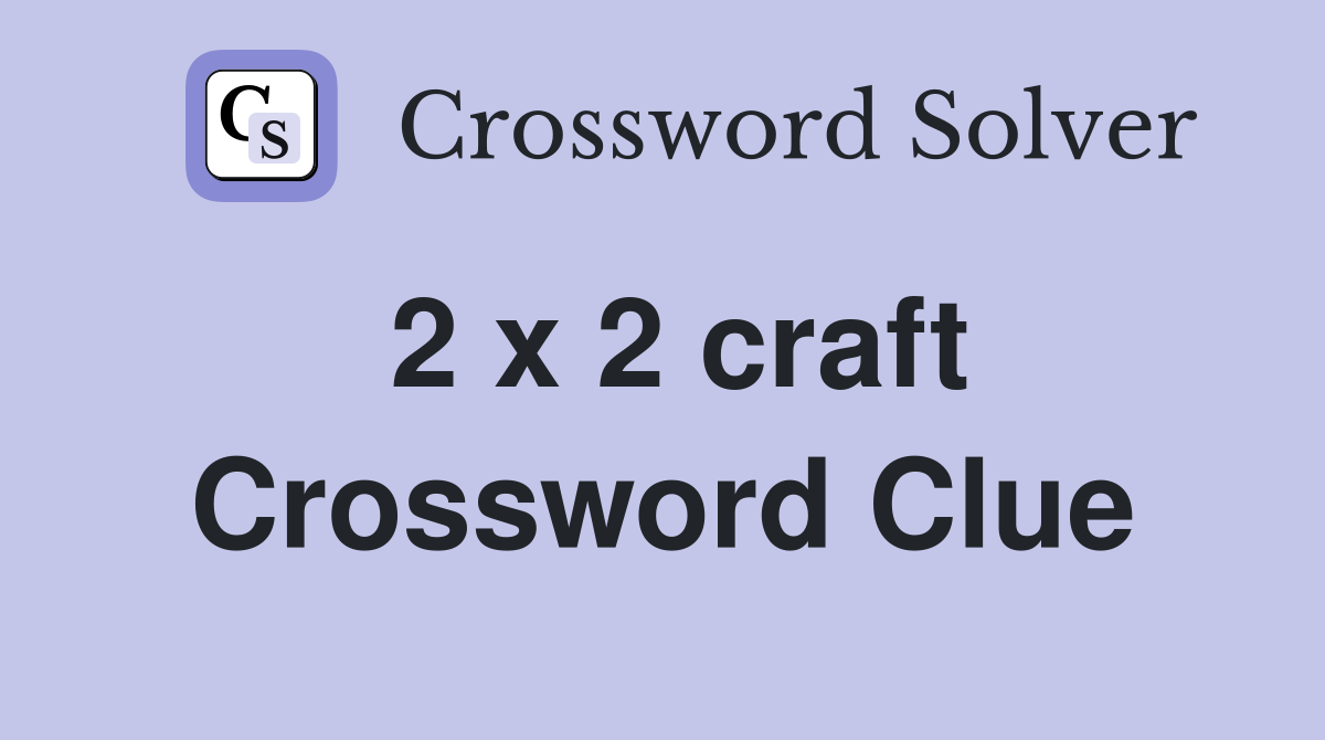 2 x 2 craft Crossword Clue