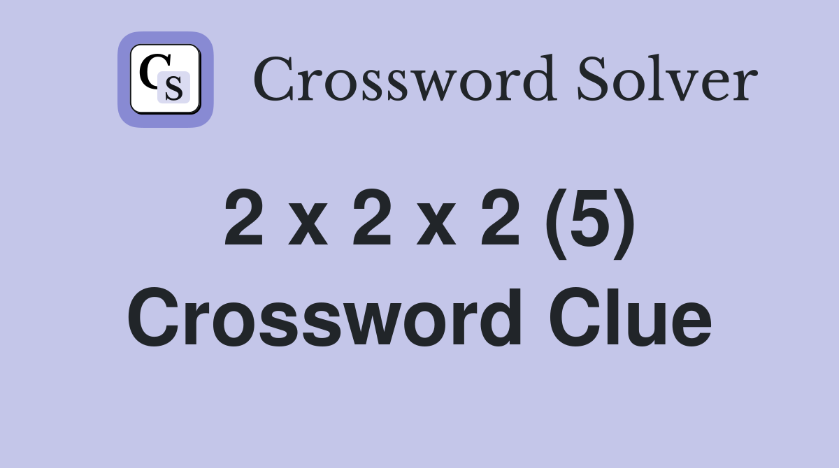 2 x 2 x 2 (5) Crossword Clue