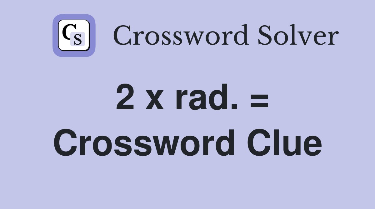 2 x rad. = Crossword Clue
