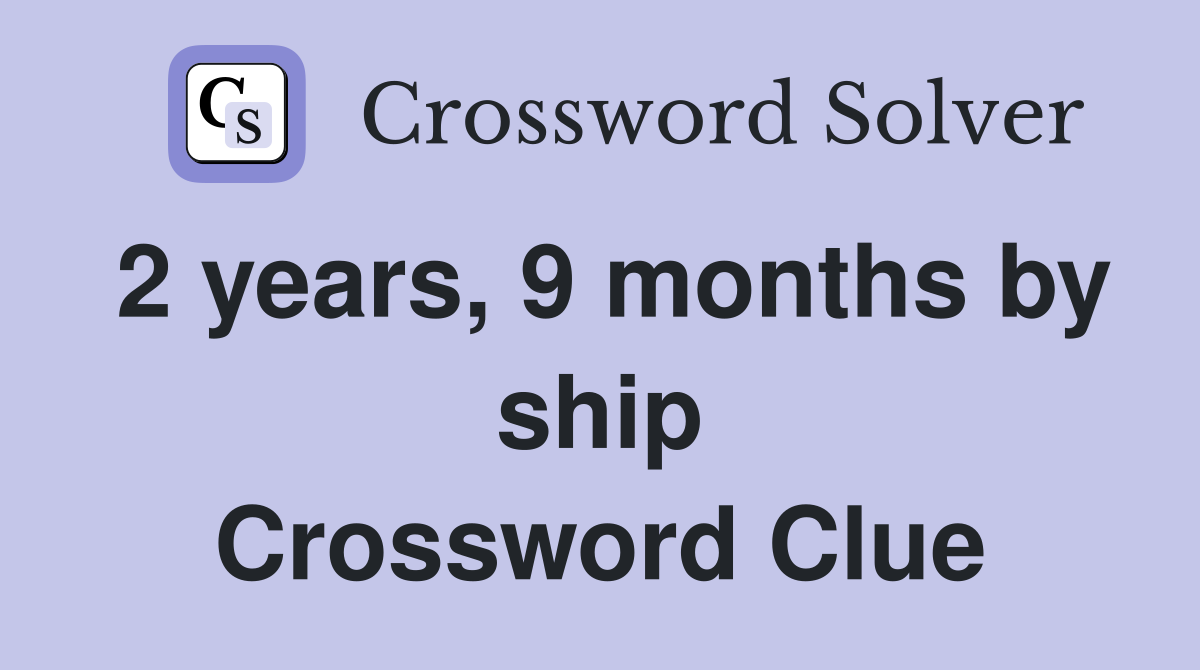 2 years, 9 months by ship Crossword Clue