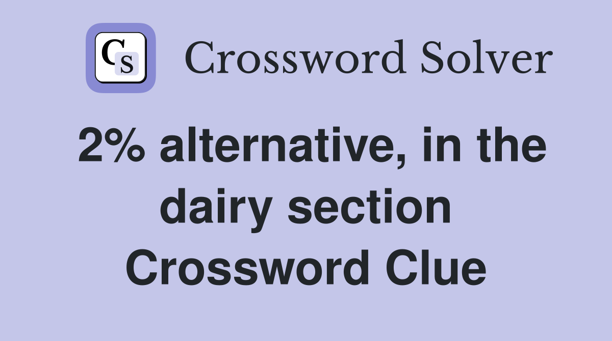 2% alternative, in the dairy section Crossword Clue