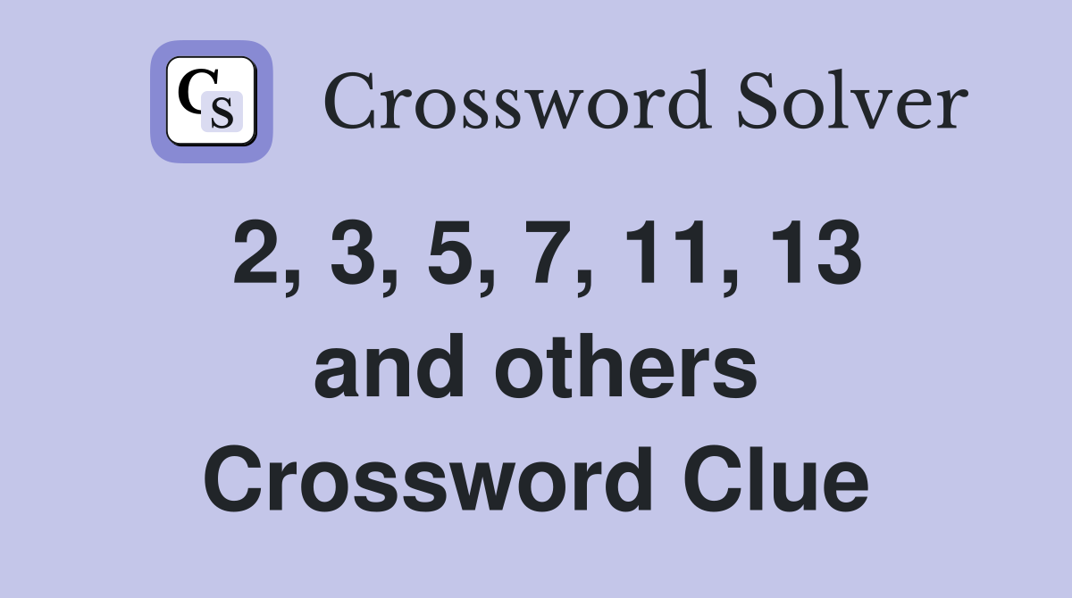 2, 3, 5, 7, 11, 13 and others Crossword Clue