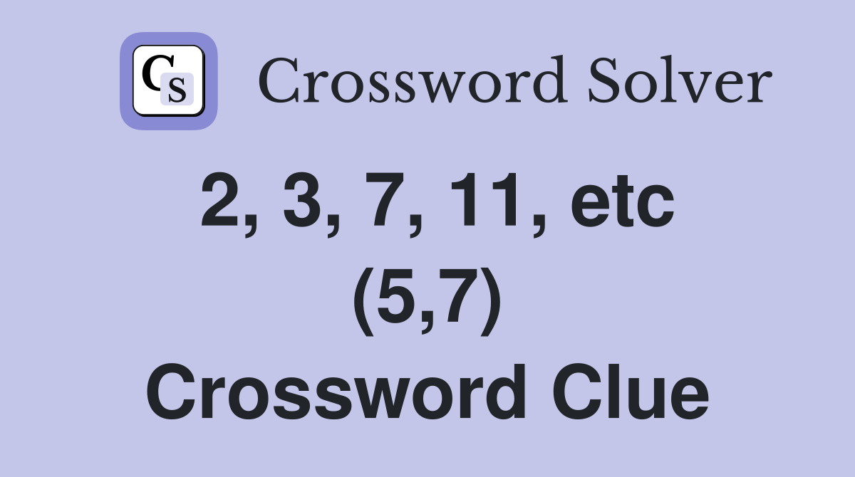 2, 3, 7, 11, etc (5,7) Crossword Clue