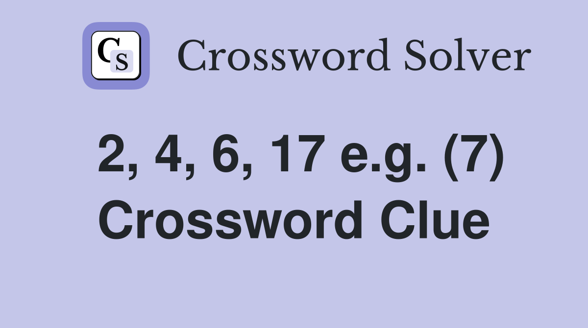 2, 4, 6, 17 e.g. (7) Crossword Clue
