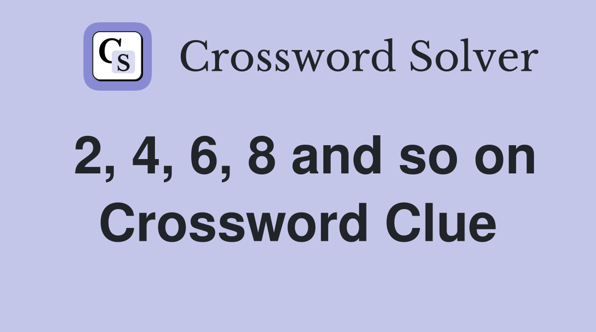 2, 4, 6, 8 and so on Crossword Clue