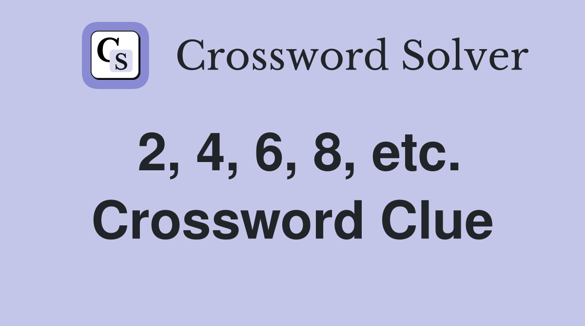 2, 4, 6, 8, etc. Crossword Clue