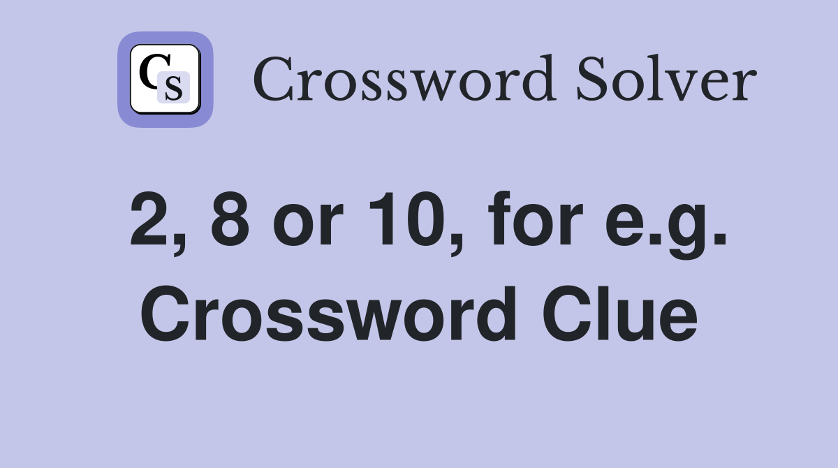 2, 8 or 10, for e.g. Crossword Clue