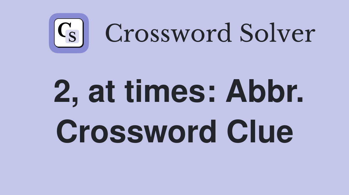 2, at times: Abbr. Crossword Clue