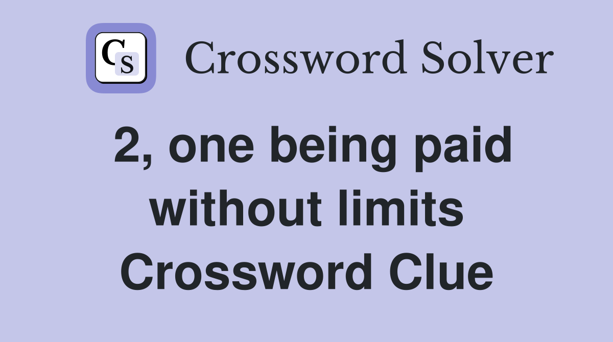 2, one being paid without limits Crossword Clue