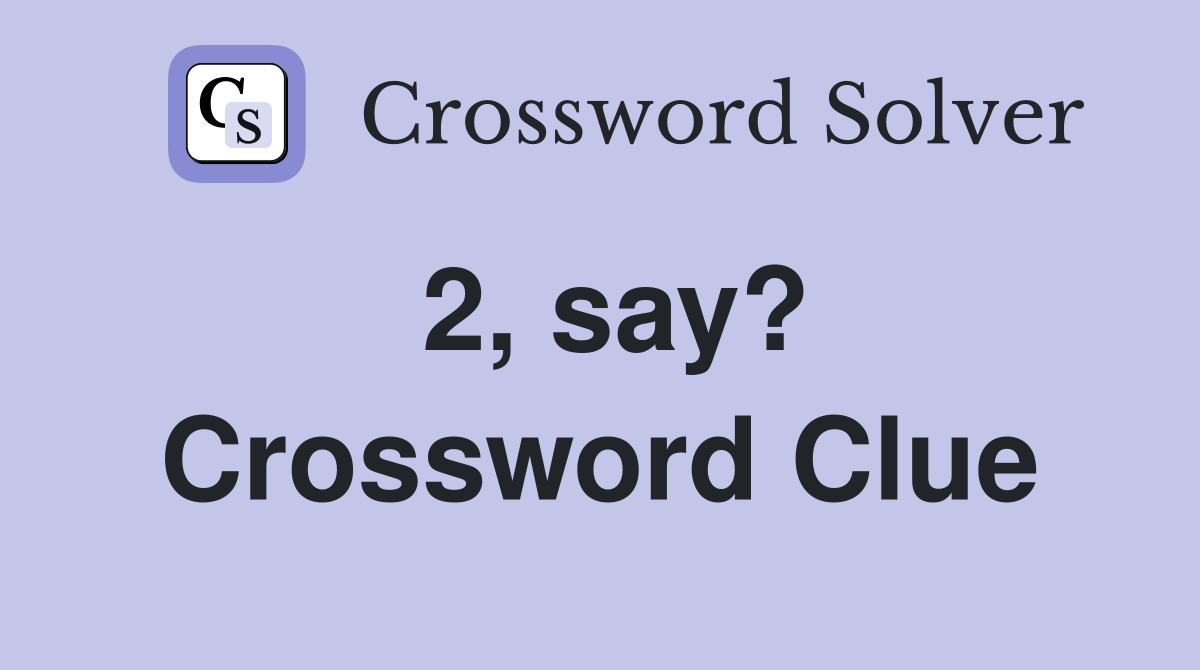 2, say? Crossword Clue