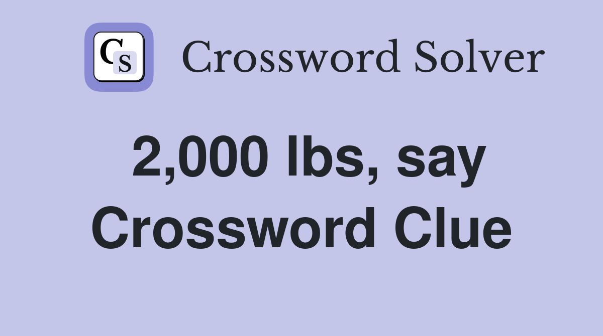 2,000 lbs, say Crossword Clue