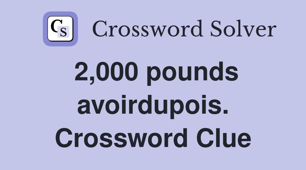 2,000 pounds avoirdupois. Crossword Clue