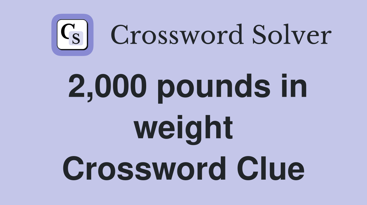 2,000 pounds in weight Crossword Clue