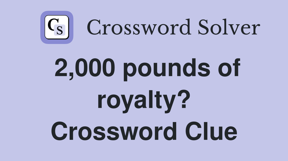 2,000 pounds of royalty? Crossword Clue