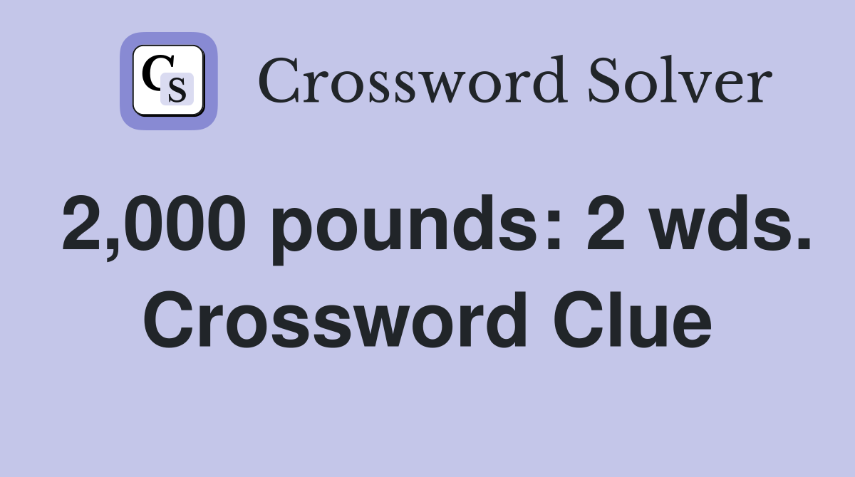 2,000 pounds: 2 wds. Crossword Clue
