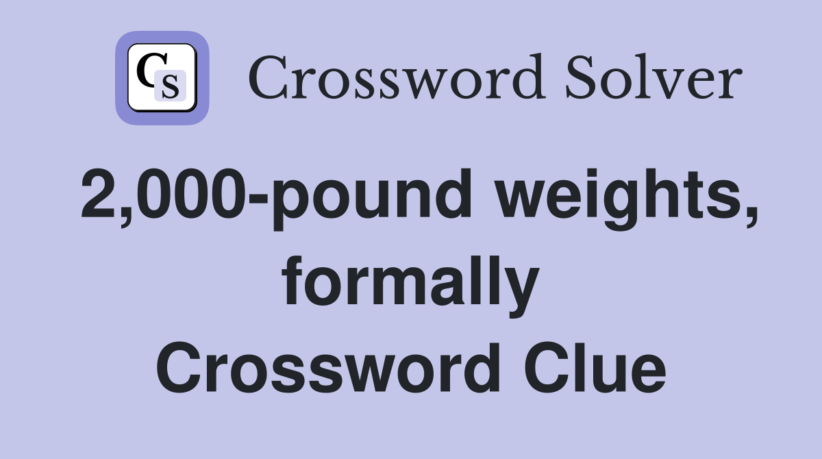 2,000-pound weights, formally Crossword Clue
