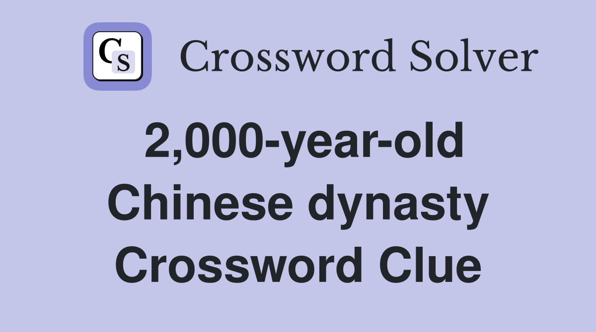 2,000-year-old Chinese dynasty Crossword Clue