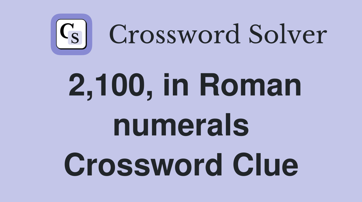 2,100, in Roman numerals Crossword Clue