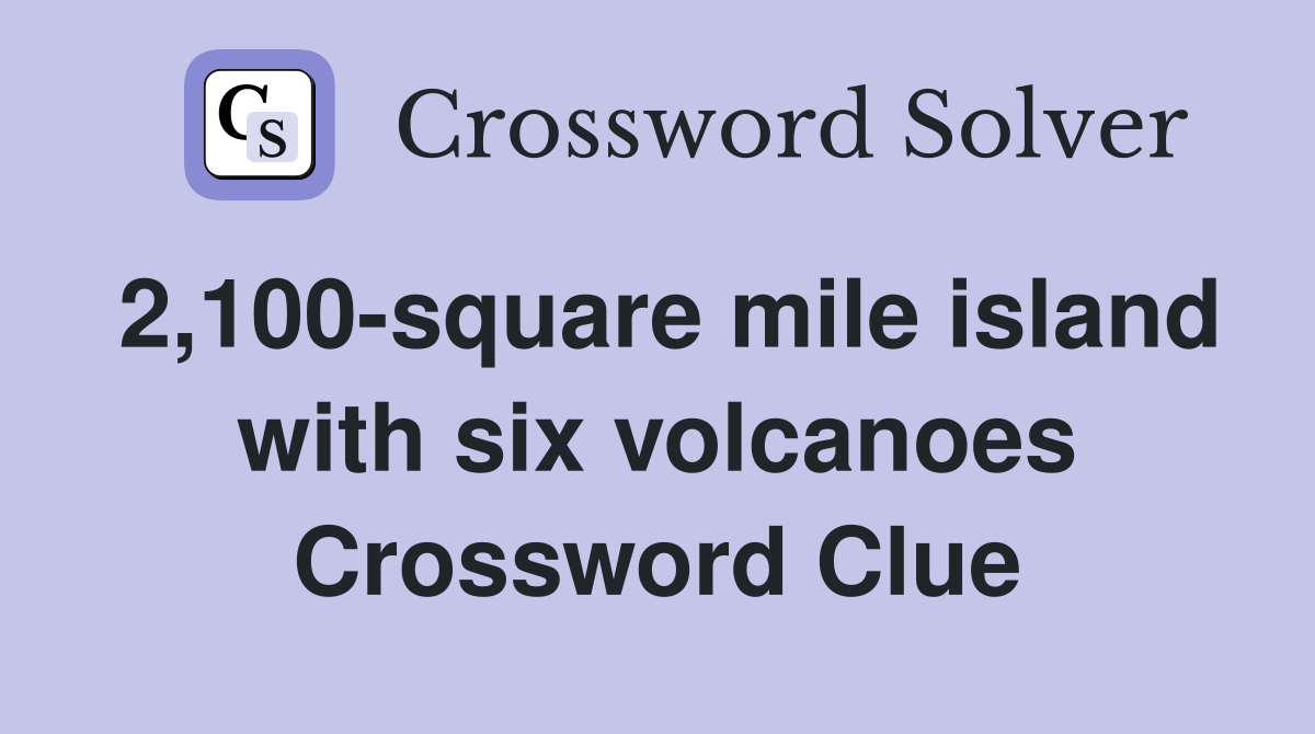 2,100-square mile island with six volcanoes Crossword Clue