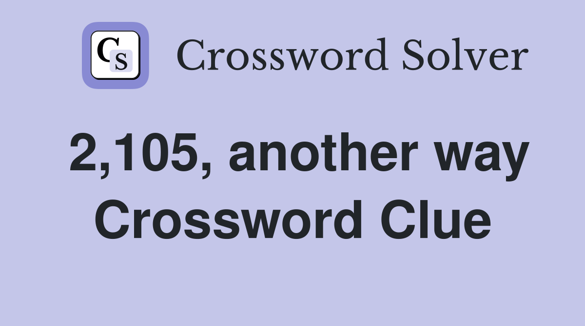 2,105, another way Crossword Clue