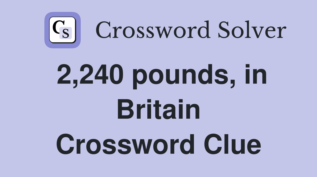 2,240 pounds, in Britain Crossword Clue