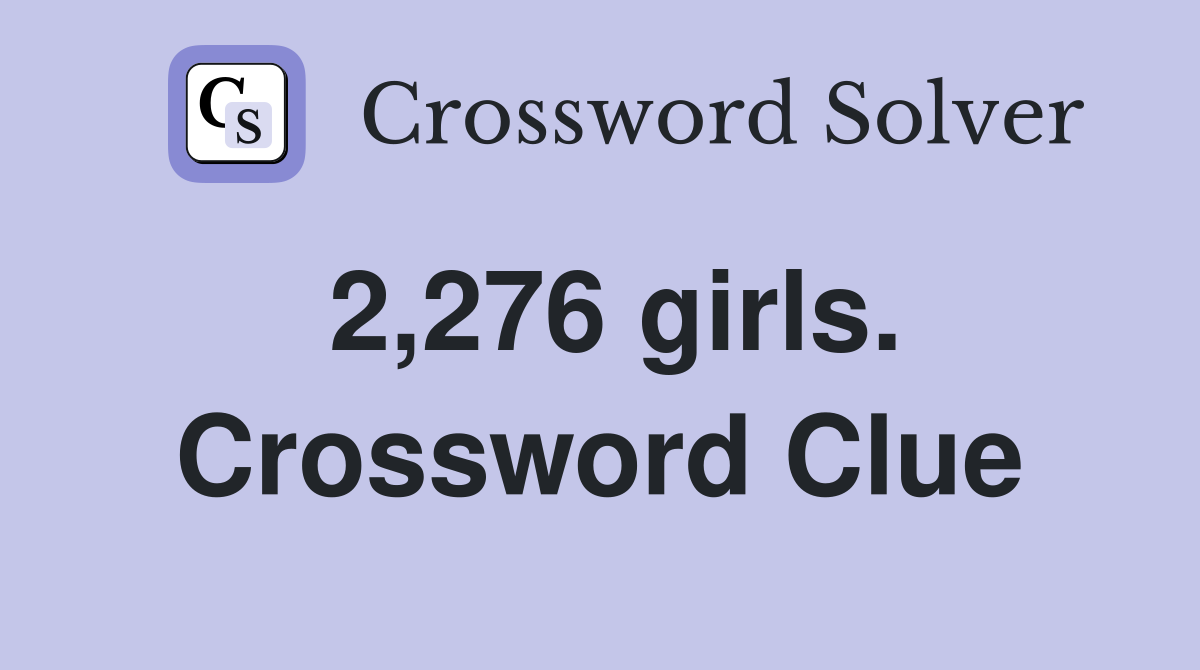 2,276 girls. Crossword Clue