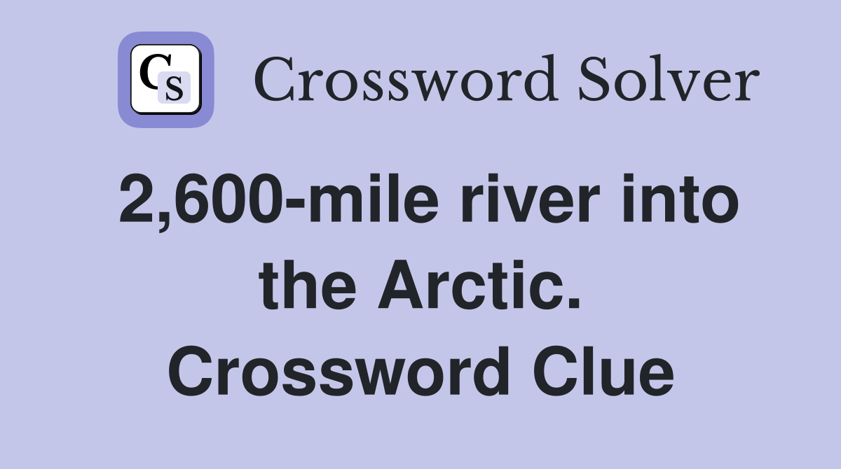 2,600-mile river into the Arctic. Crossword Clue