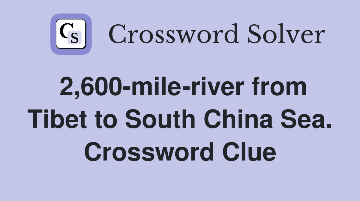 2,600-mile-river from Tibet to South China Sea. Crossword Clue