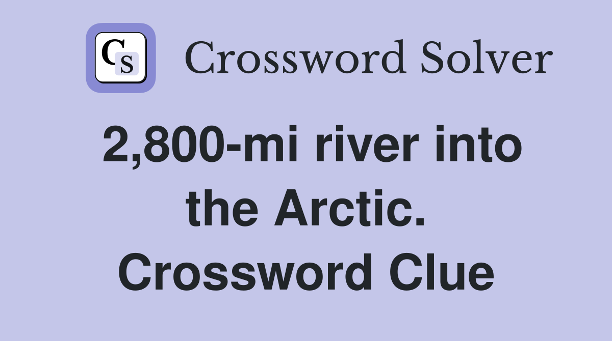2,800-mi river into the Arctic. Crossword Clue