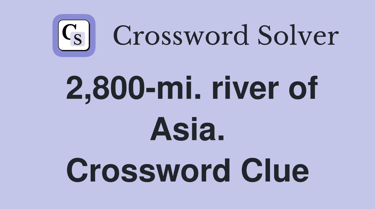 2,800-mi. river of Asia. Crossword Clue
