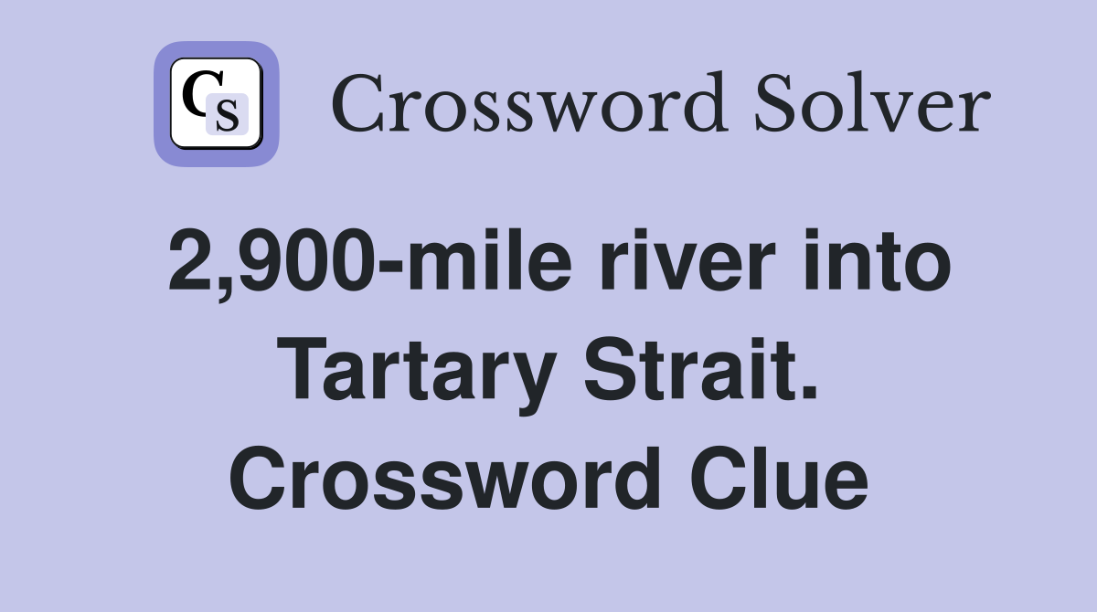 2,900-mile river into Tartary Strait. Crossword Clue