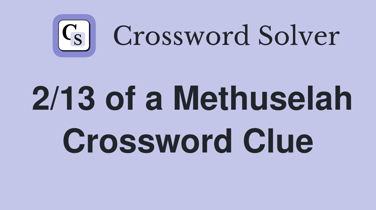 2/13 of a Methuselah Crossword Clue