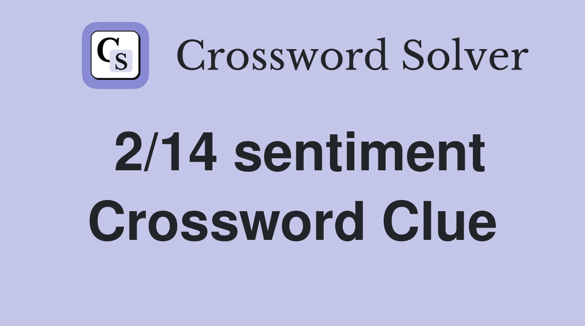 2/14 sentiment Crossword Clue