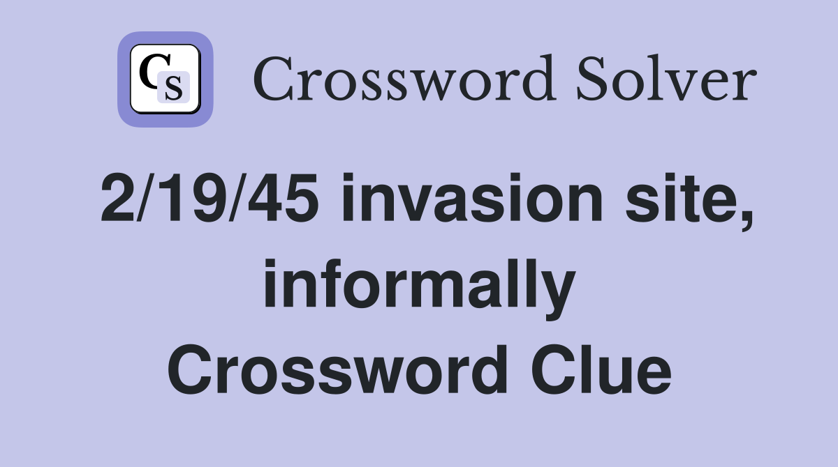 2/19/45 invasion site, informally Crossword Clue