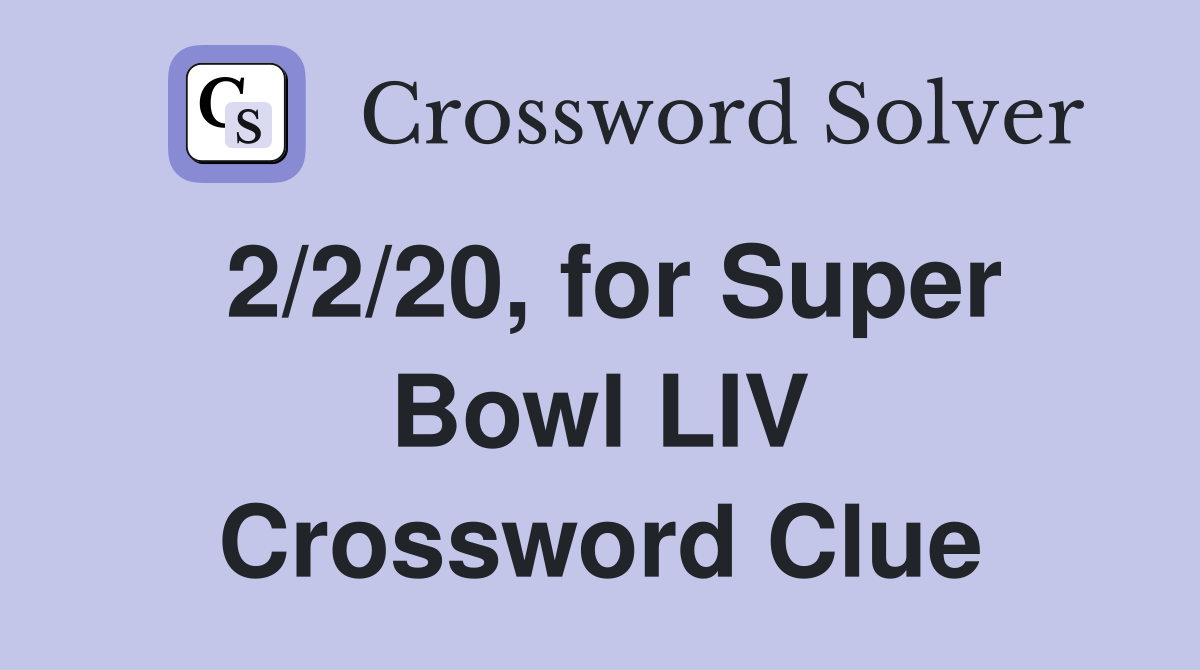 2/2/20, for Super Bowl LIV Crossword Clue
