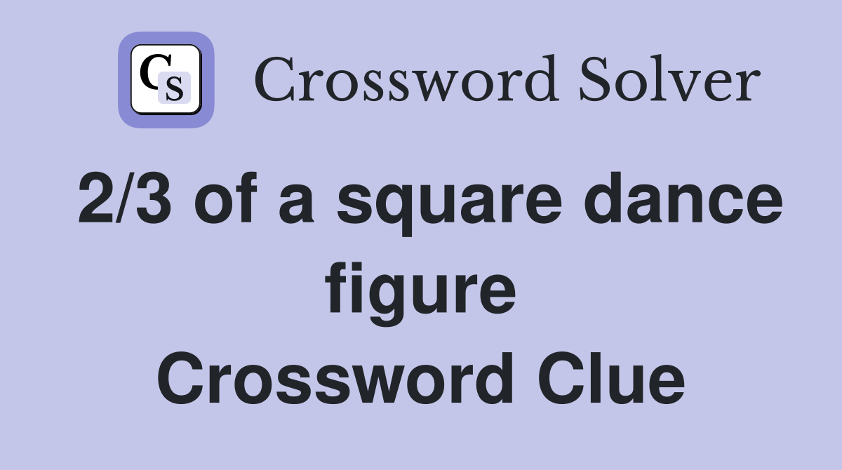 2/3 of a square dance figure Crossword Clue