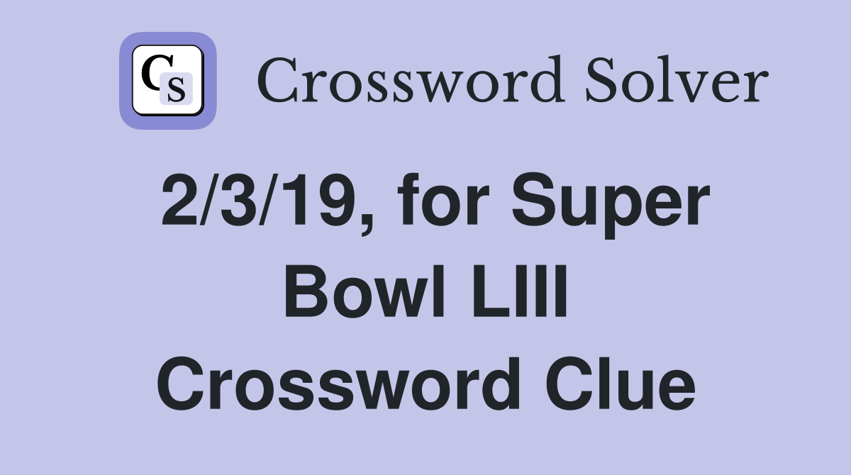 2/3/19, for Super Bowl LIII Crossword Clue