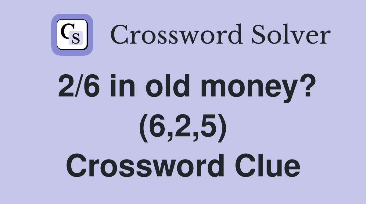 2/6 in old money? (6,2,5) Crossword Clue