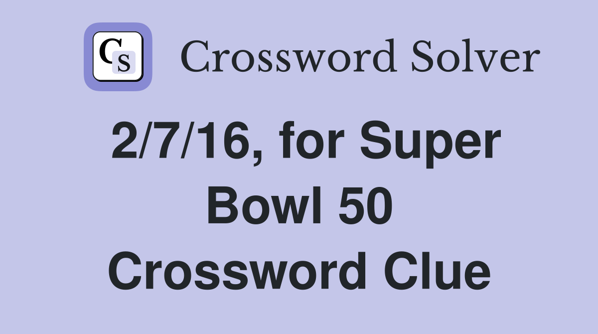 2/7/16, for Super Bowl 50 Crossword Clue